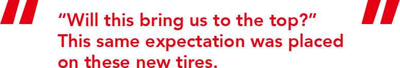 "Will this bring us to the top?" This same expectation was placed on these new tires.